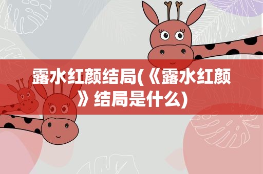 露水红颜结局(《露水红颜》结局是什么)