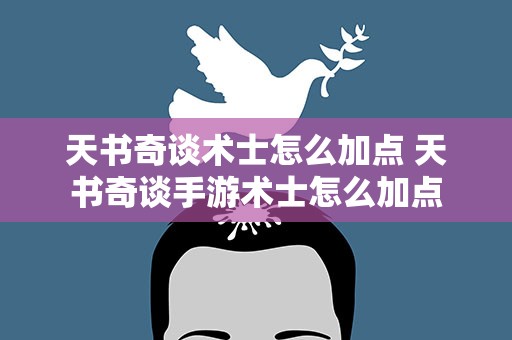 天书奇谈术士怎么加点 天书奇谈手游术士怎么加点