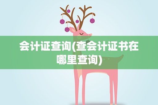 会计证查询(查会计证书在哪里查询)