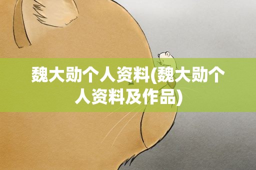 魏大勋个人资料(魏大勋个人资料及作品)