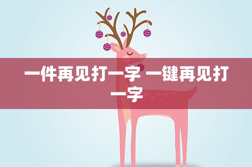 一件再见打一字 一键再见打一字