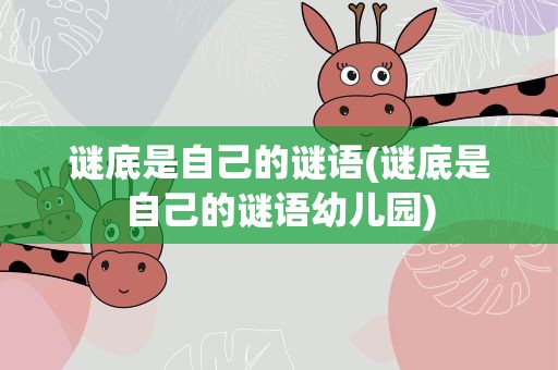 谜底是自己的谜语(谜底是自己的谜语幼儿园)