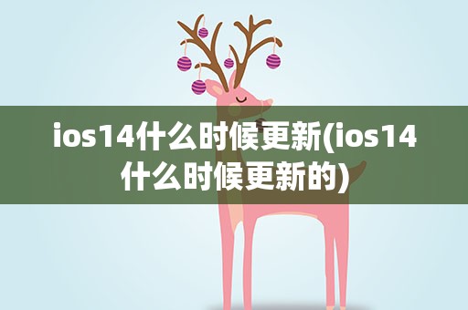 ios14什么时候更新(ios14什么时候更新的)
