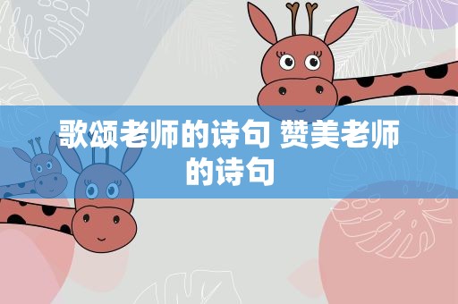 歌颂老师的诗句 赞美老师的诗句