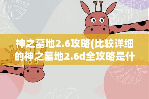 神之墓地2.6攻略(比较详细的神之墓地2.6d全攻略是什么)