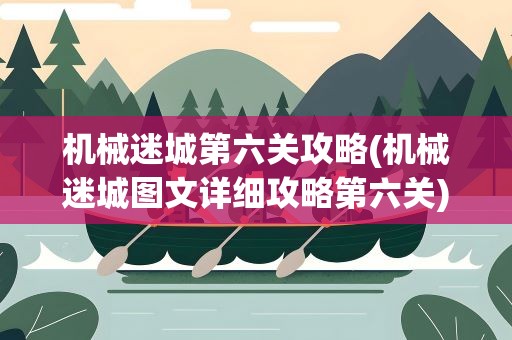 机械迷城第六关攻略(机械迷城图文详细攻略第六关)