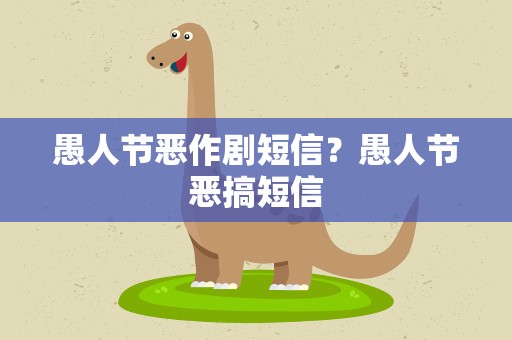 愚人节恶作剧短信？愚人节恶搞短信