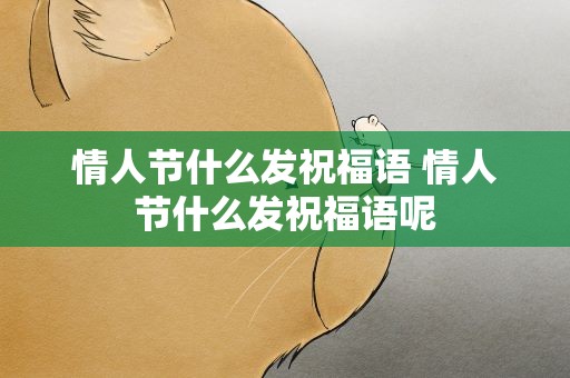 情人节什么发祝福语 情人节什么发祝福语呢