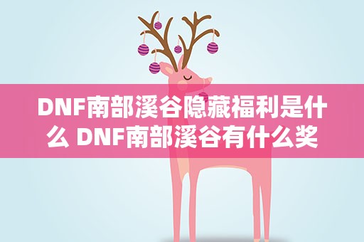 DNF南部溪谷隐藏福利是什么 DNF南部溪谷有什么奖励啊