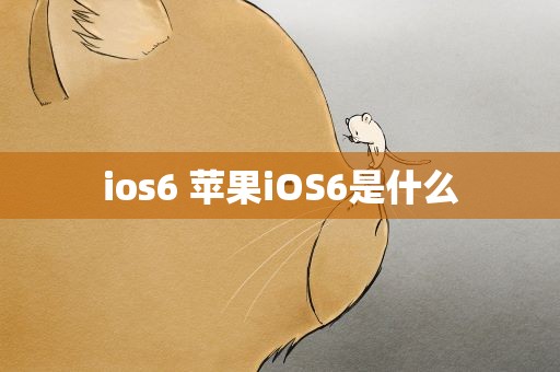ios6 苹果iOS6是什么