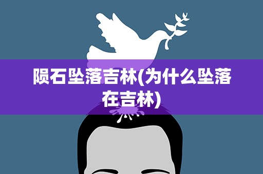 陨石坠落吉林(为什么坠落在吉林)