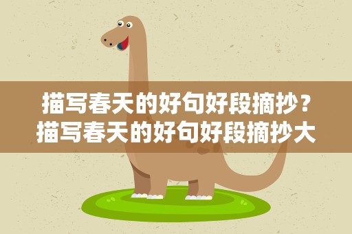 描写春天的好句好段摘抄？描写春天的好句好段摘抄大全