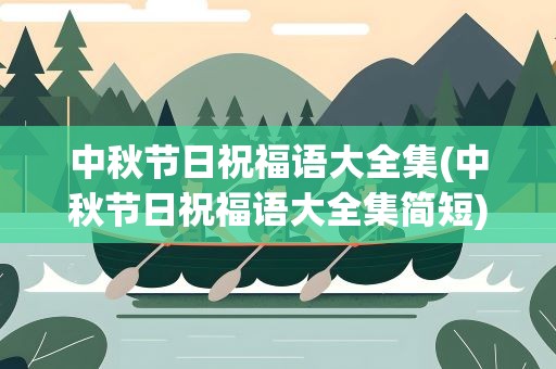 中秋节日祝福语大全集(中秋节日祝福语大全集简短)
