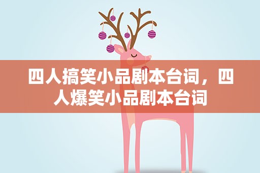 四人搞笑小品剧本台词，四人爆笑小品剧本台词
