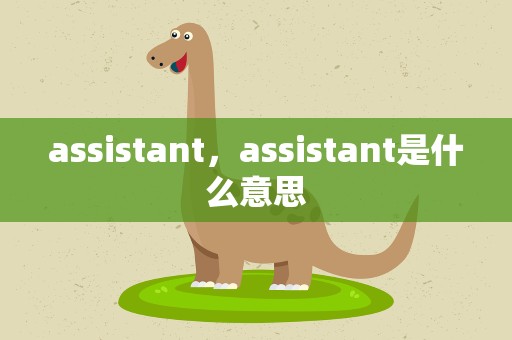 assistant，assistant是什么意思