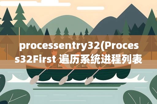 processentry32(Process32First 遍历系统进程列表 C语言,)