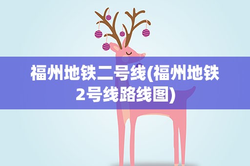 福州地铁二号线(福州地铁2号线路线图)