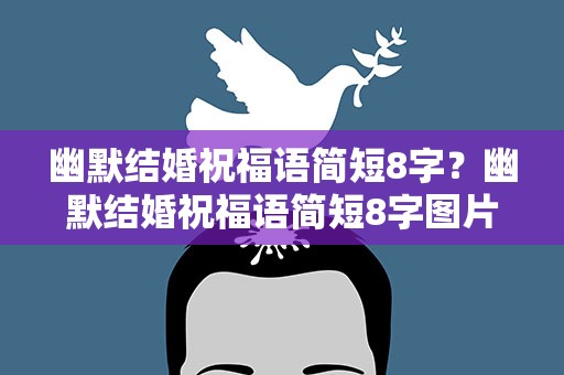 幽默结婚祝福语简短8字？幽默结婚祝福语简短8字图片