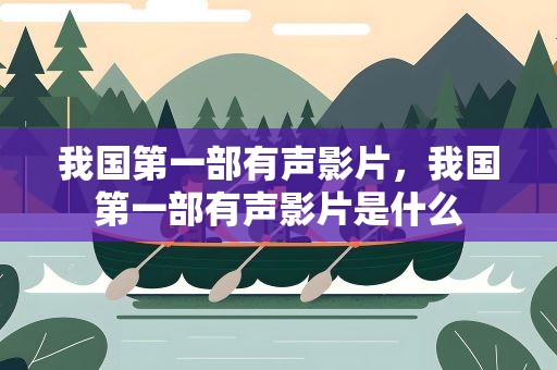 我国第一部有声影片，我国第一部有声影片是什么