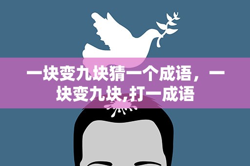 一块变九块猜一个成语，一块变九块,打一成语