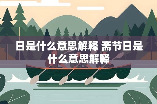 日是什么意思解释 斋节日是什么意思解释