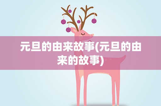 元旦的由来故事(元旦的由来的故事)