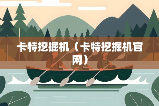卡特挖掘机（卡特挖掘机官网）