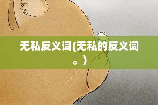无私反义词(无私的反义词。)