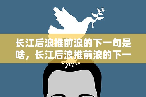 长江后浪推前浪的下一句是啥，长江后浪推前浪的下一句是啥意思