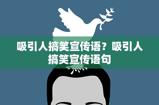 吸引人搞笑宣传语？吸引人搞笑宣传语句