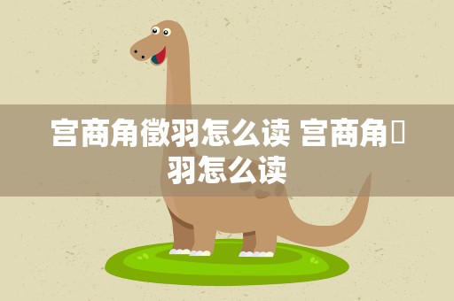 宫商角徵羽怎么读 宫商角徴羽怎么读