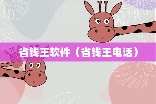 省钱王软件（省钱王电话）
