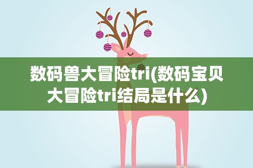 数码兽大冒险tri(数码宝贝大冒险tri结局是什么)