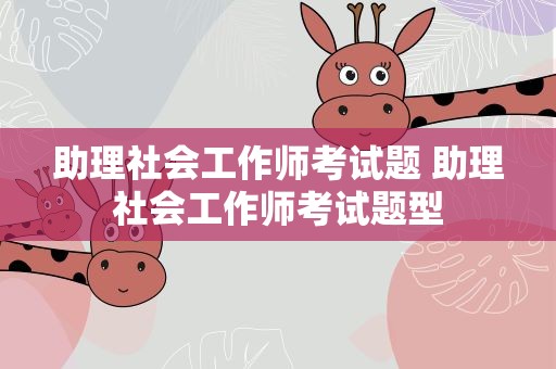 助理社会工作师考试题 助理社会工作师考试题型