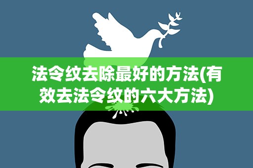 法令纹去除最好的方法(有效去法令纹的六大方法)