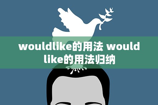 wouldlike的用法 wouldlike的用法归纳