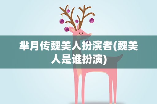 芈月传魏美人扮演者(魏美人是谁扮演)