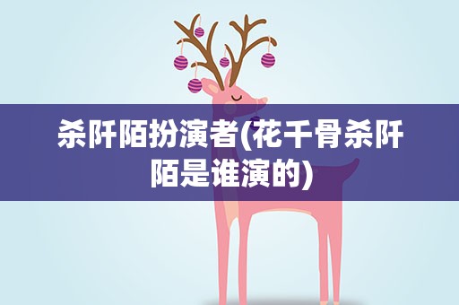 杀阡陌扮演者(花千骨杀阡陌是谁演的)