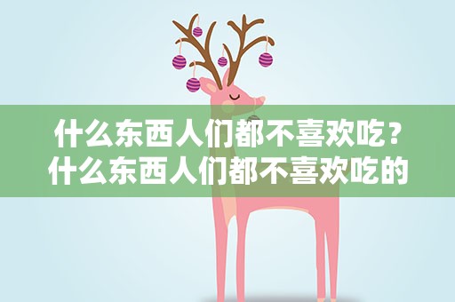 什么东西人们都不喜欢吃？什么东西人们都不喜欢吃的生肖