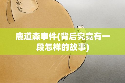 鹿道森事件(背后究竟有一段怎样的故事)
