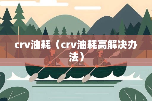 crv油耗（crv油耗高解决办法）