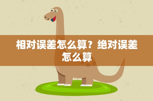 相对误差怎么算？绝对误差怎么算