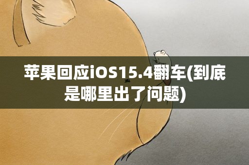 苹果回应iOS15.4翻车(到底是哪里出了问题)