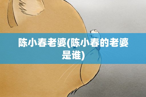 陈小春老婆(陈小春的老婆是谁)