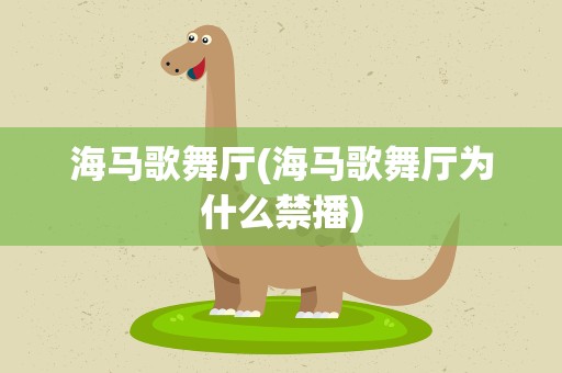 海马歌舞厅(海马歌舞厅为什么禁播)