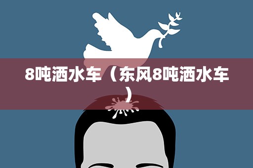 8吨洒水车（东风8吨洒水车）