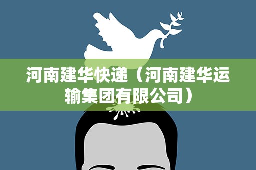 河南建华快递（河南建华运输集团有限公司）