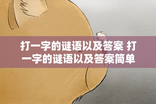 打一字的谜语以及答案 打一字的谜语以及答案简单