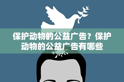 保护动物的公益广告？保护动物的公益广告有哪些