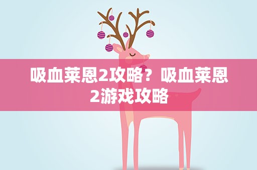 吸血莱恩2攻略？吸血莱恩2游戏攻略
